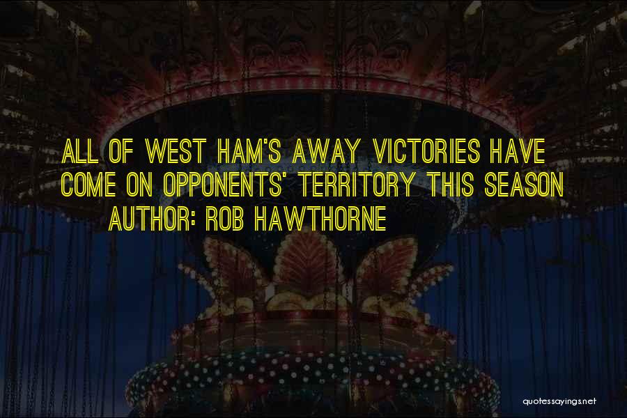 Rob Hawthorne Quotes: All Of West Ham's Away Victories Have Come On Opponents' Territory This Season