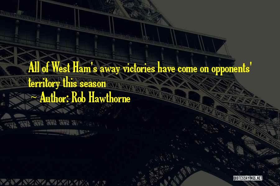 Rob Hawthorne Quotes: All Of West Ham's Away Victories Have Come On Opponents' Territory This Season