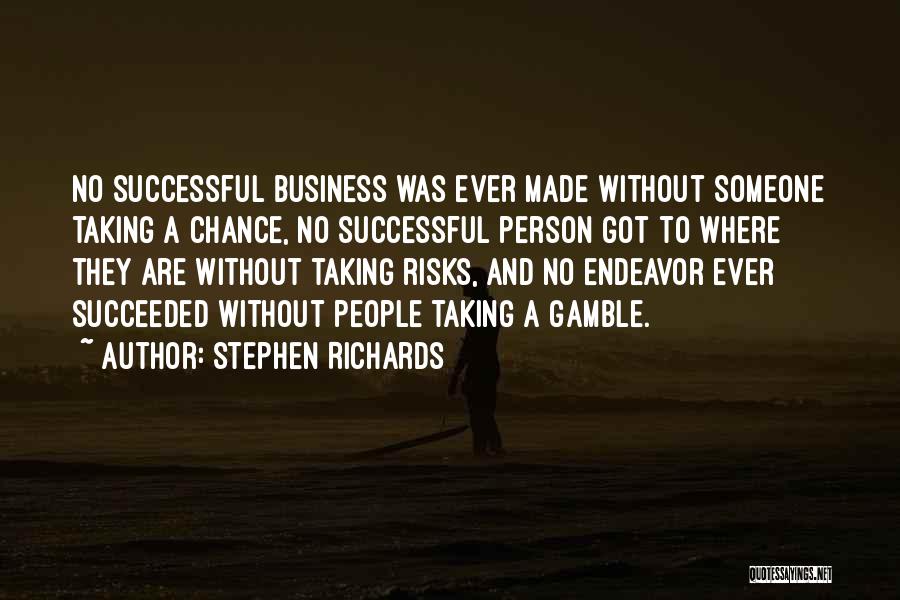 Stephen Richards Quotes: No Successful Business Was Ever Made Without Someone Taking A Chance, No Successful Person Got To Where They Are Without