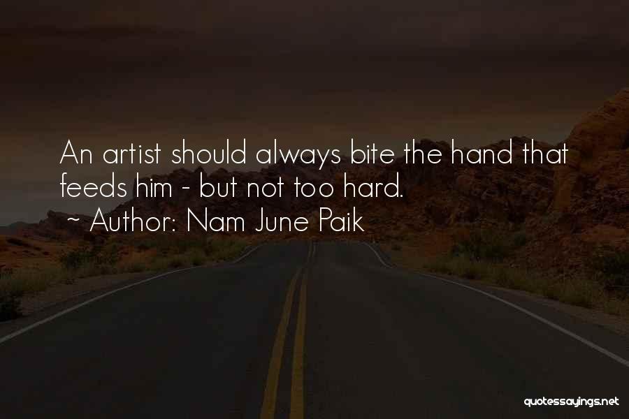 Nam June Paik Quotes: An Artist Should Always Bite The Hand That Feeds Him - But Not Too Hard.