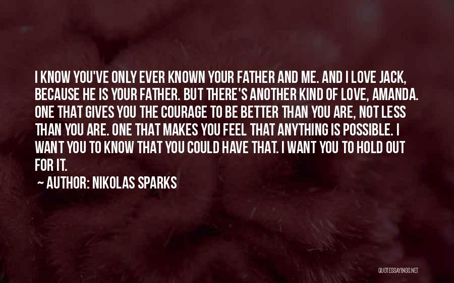 Nikolas Sparks Quotes: I Know You've Only Ever Known Your Father And Me. And I Love Jack, Because He Is Your Father. But