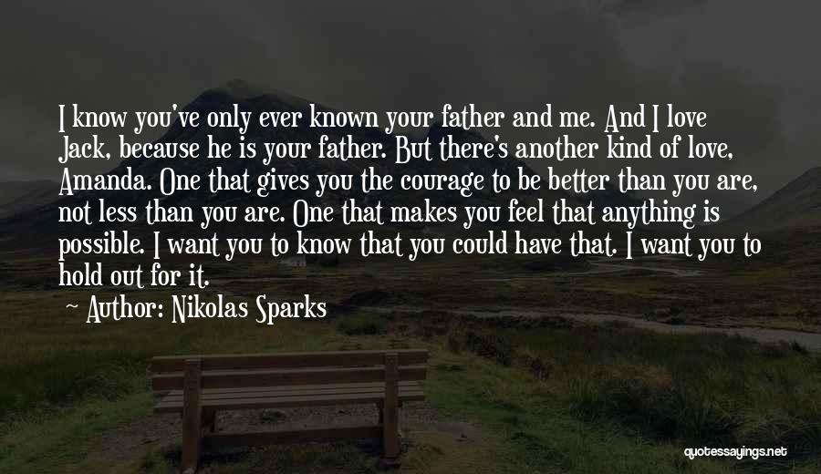 Nikolas Sparks Quotes: I Know You've Only Ever Known Your Father And Me. And I Love Jack, Because He Is Your Father. But