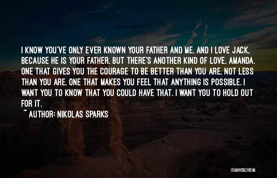 Nikolas Sparks Quotes: I Know You've Only Ever Known Your Father And Me. And I Love Jack, Because He Is Your Father. But