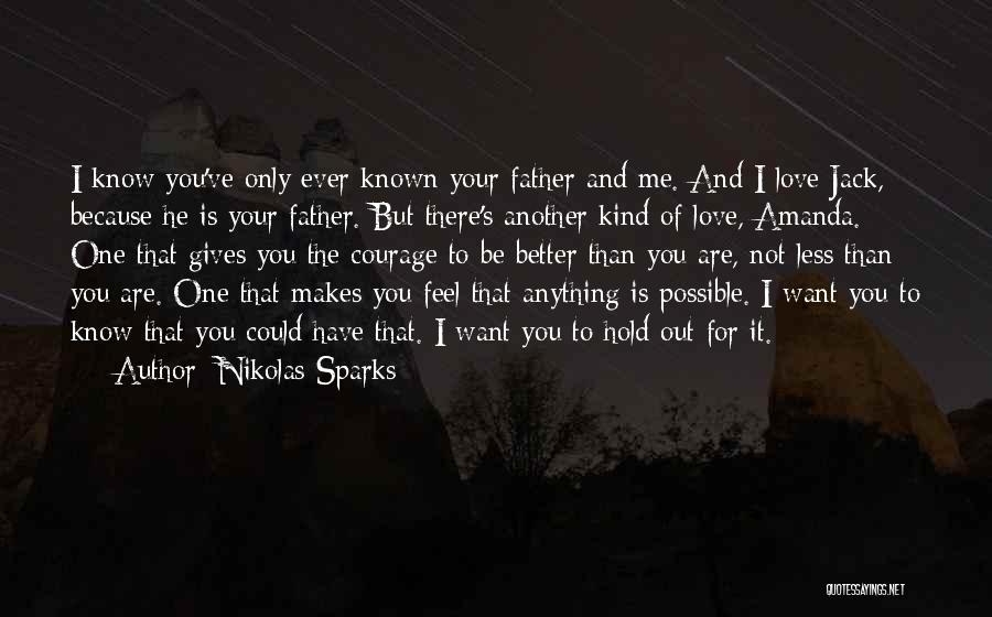 Nikolas Sparks Quotes: I Know You've Only Ever Known Your Father And Me. And I Love Jack, Because He Is Your Father. But