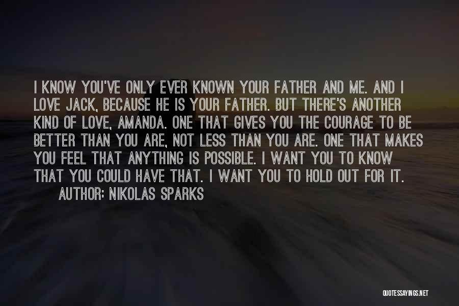 Nikolas Sparks Quotes: I Know You've Only Ever Known Your Father And Me. And I Love Jack, Because He Is Your Father. But