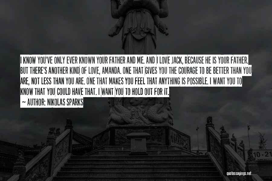 Nikolas Sparks Quotes: I Know You've Only Ever Known Your Father And Me. And I Love Jack, Because He Is Your Father. But