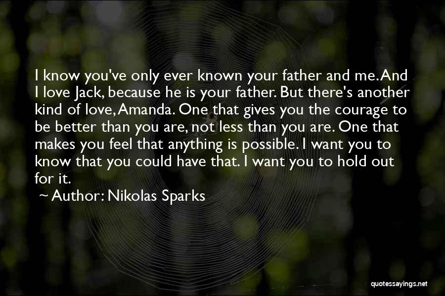 Nikolas Sparks Quotes: I Know You've Only Ever Known Your Father And Me. And I Love Jack, Because He Is Your Father. But