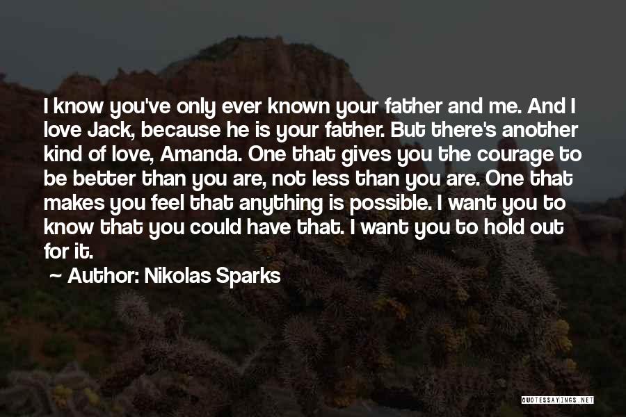 Nikolas Sparks Quotes: I Know You've Only Ever Known Your Father And Me. And I Love Jack, Because He Is Your Father. But