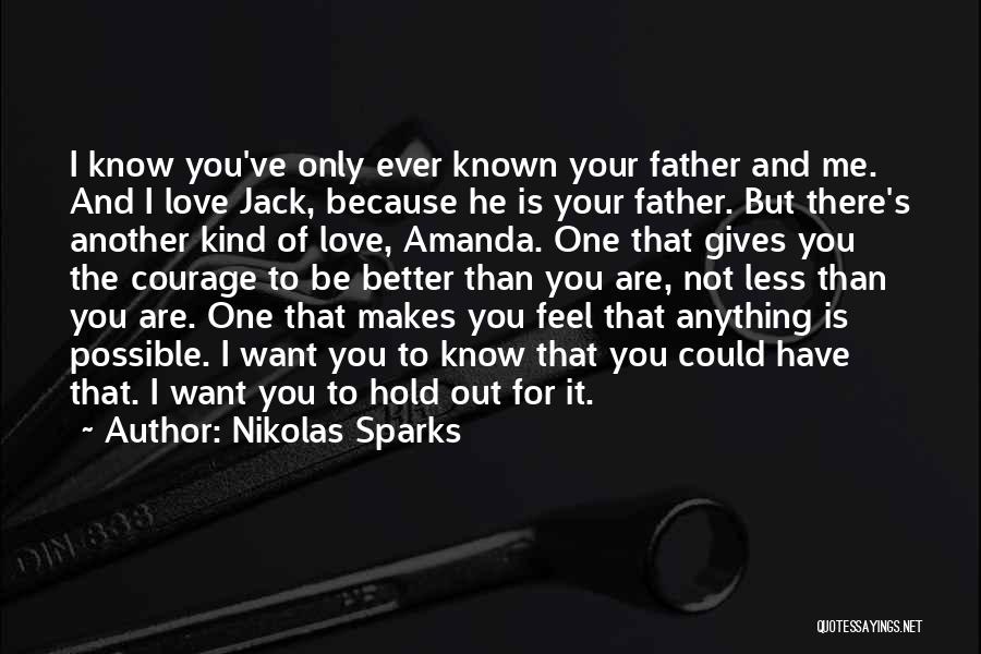 Nikolas Sparks Quotes: I Know You've Only Ever Known Your Father And Me. And I Love Jack, Because He Is Your Father. But