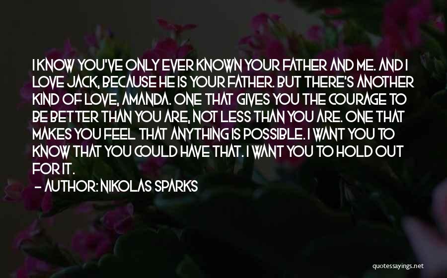 Nikolas Sparks Quotes: I Know You've Only Ever Known Your Father And Me. And I Love Jack, Because He Is Your Father. But