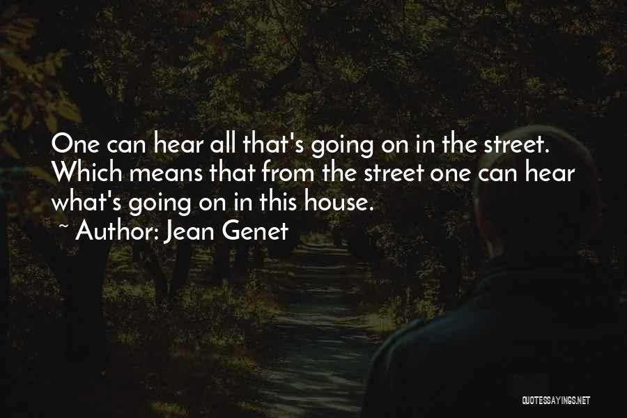Jean Genet Quotes: One Can Hear All That's Going On In The Street. Which Means That From The Street One Can Hear What's