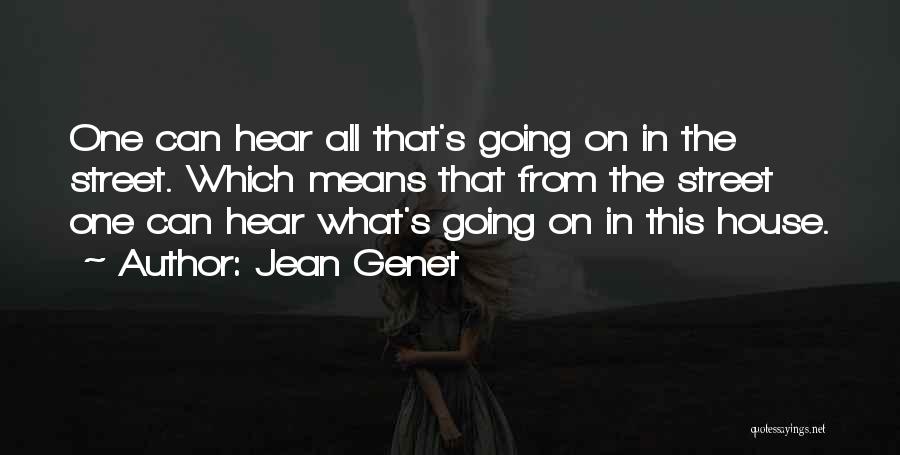 Jean Genet Quotes: One Can Hear All That's Going On In The Street. Which Means That From The Street One Can Hear What's