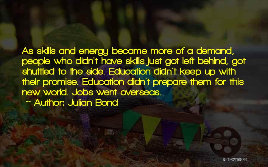 Julian Bond Quotes: As Skills And Energy Became More Of A Demand, People Who Didn't Have Skills Just Got Left Behind, Got Shuttled