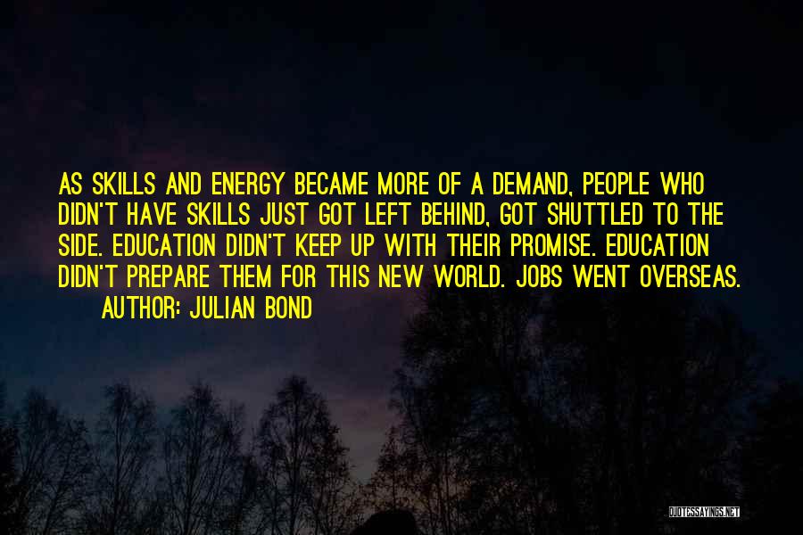 Julian Bond Quotes: As Skills And Energy Became More Of A Demand, People Who Didn't Have Skills Just Got Left Behind, Got Shuttled