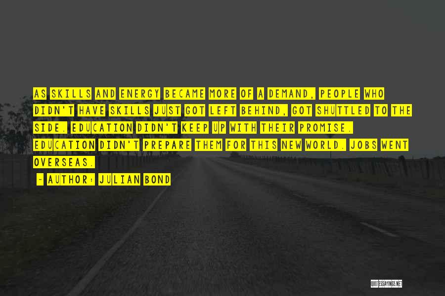 Julian Bond Quotes: As Skills And Energy Became More Of A Demand, People Who Didn't Have Skills Just Got Left Behind, Got Shuttled