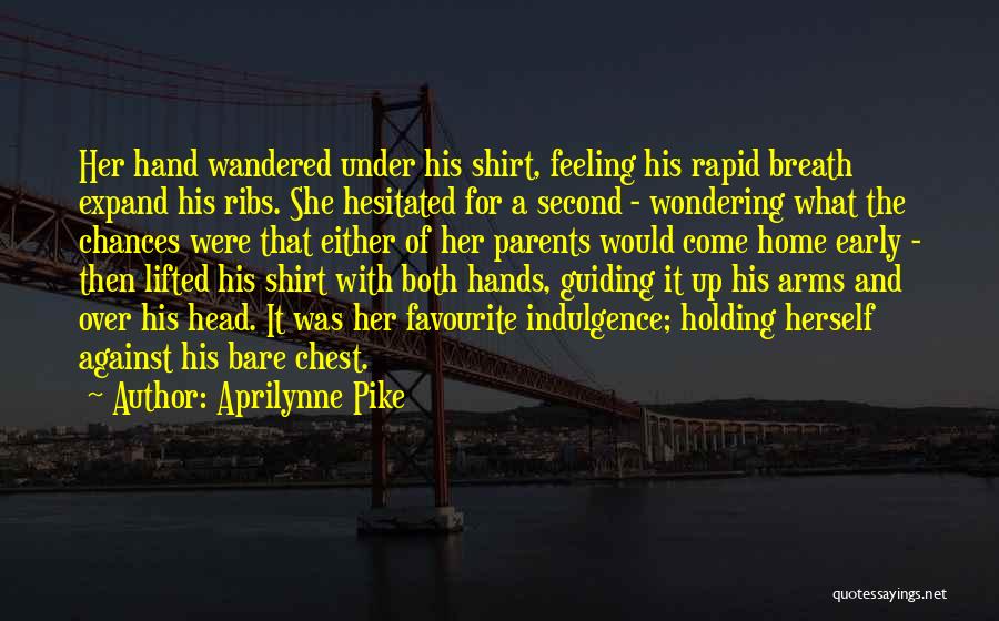 Aprilynne Pike Quotes: Her Hand Wandered Under His Shirt, Feeling His Rapid Breath Expand His Ribs. She Hesitated For A Second - Wondering