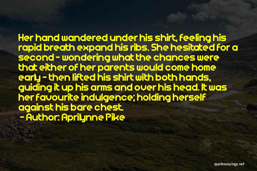 Aprilynne Pike Quotes: Her Hand Wandered Under His Shirt, Feeling His Rapid Breath Expand His Ribs. She Hesitated For A Second - Wondering