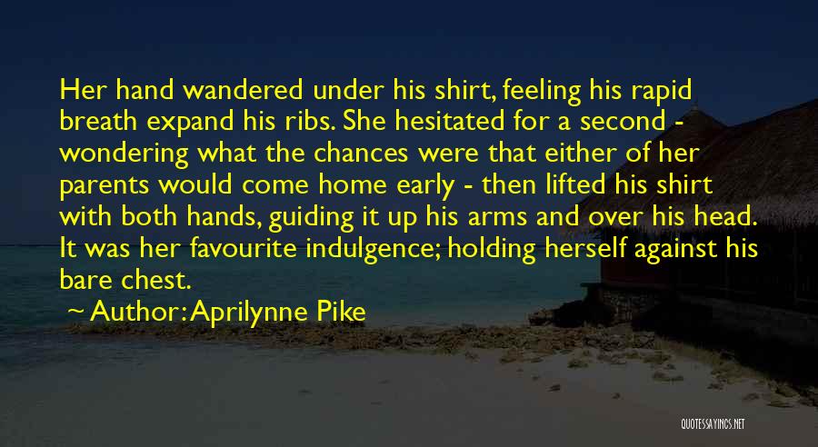 Aprilynne Pike Quotes: Her Hand Wandered Under His Shirt, Feeling His Rapid Breath Expand His Ribs. She Hesitated For A Second - Wondering