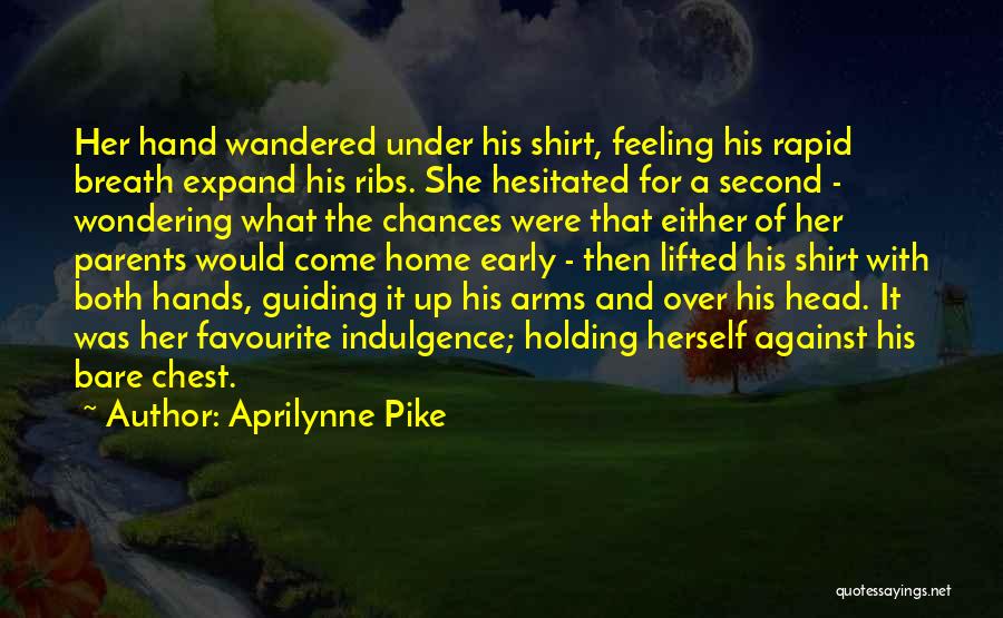 Aprilynne Pike Quotes: Her Hand Wandered Under His Shirt, Feeling His Rapid Breath Expand His Ribs. She Hesitated For A Second - Wondering