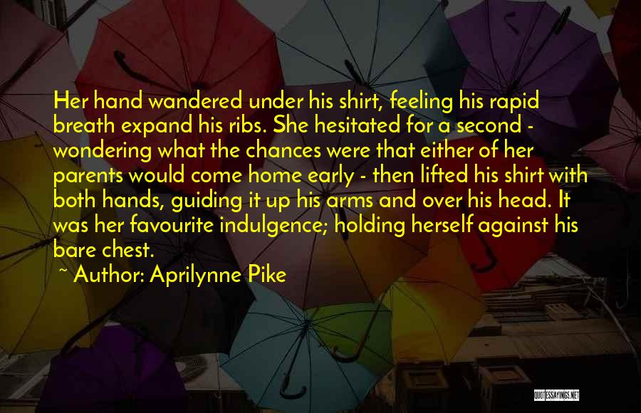 Aprilynne Pike Quotes: Her Hand Wandered Under His Shirt, Feeling His Rapid Breath Expand His Ribs. She Hesitated For A Second - Wondering