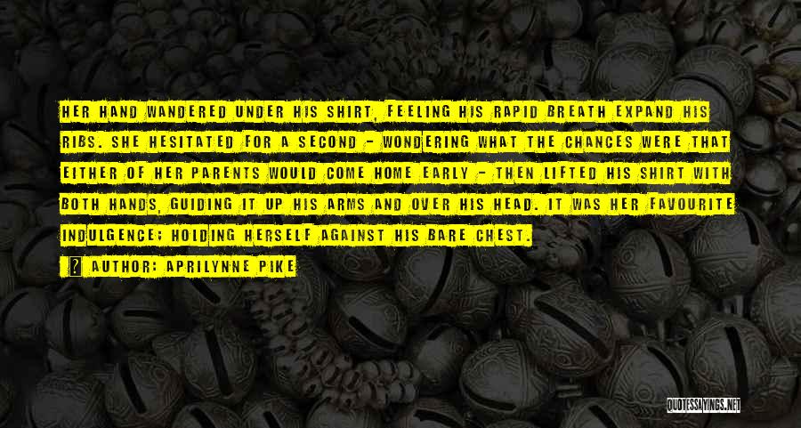 Aprilynne Pike Quotes: Her Hand Wandered Under His Shirt, Feeling His Rapid Breath Expand His Ribs. She Hesitated For A Second - Wondering