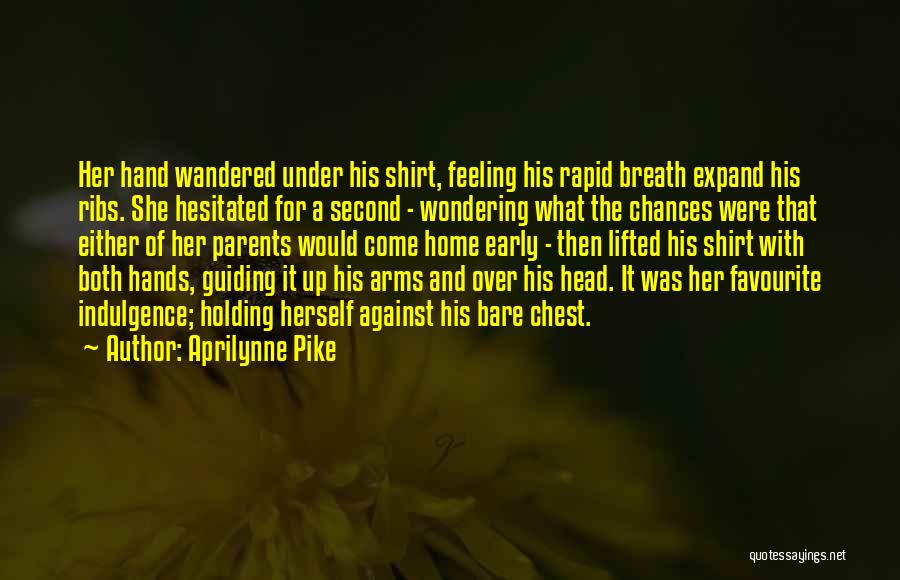 Aprilynne Pike Quotes: Her Hand Wandered Under His Shirt, Feeling His Rapid Breath Expand His Ribs. She Hesitated For A Second - Wondering