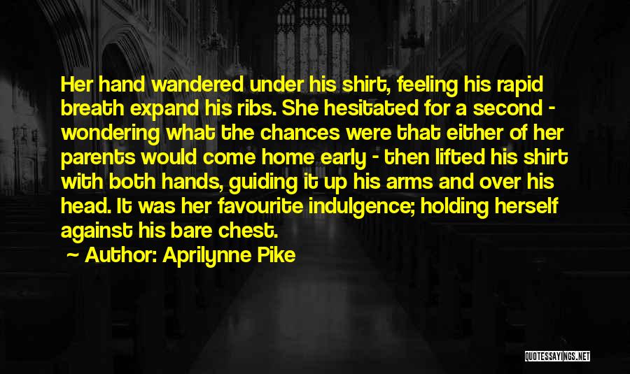 Aprilynne Pike Quotes: Her Hand Wandered Under His Shirt, Feeling His Rapid Breath Expand His Ribs. She Hesitated For A Second - Wondering