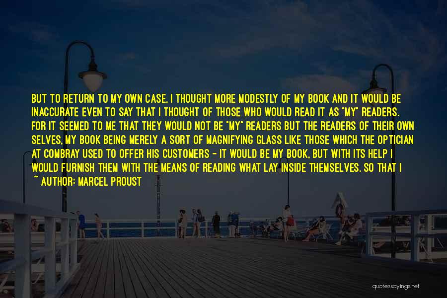 Marcel Proust Quotes: But To Return To My Own Case, I Thought More Modestly Of My Book And It Would Be Inaccurate Even