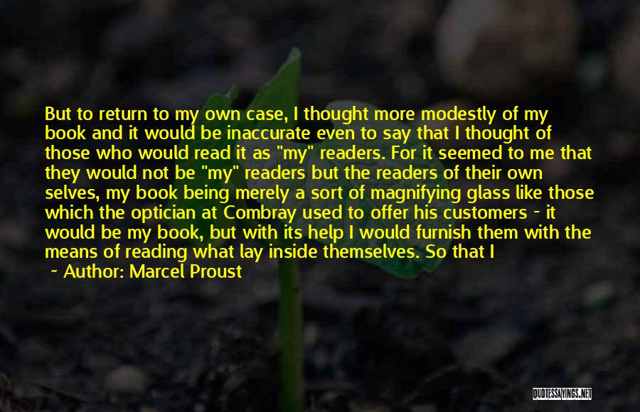 Marcel Proust Quotes: But To Return To My Own Case, I Thought More Modestly Of My Book And It Would Be Inaccurate Even