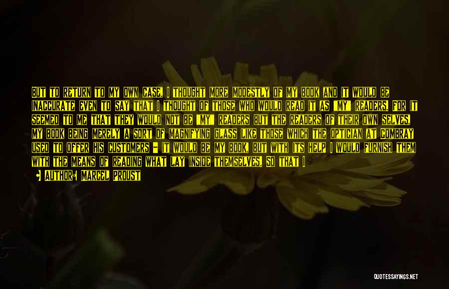 Marcel Proust Quotes: But To Return To My Own Case, I Thought More Modestly Of My Book And It Would Be Inaccurate Even