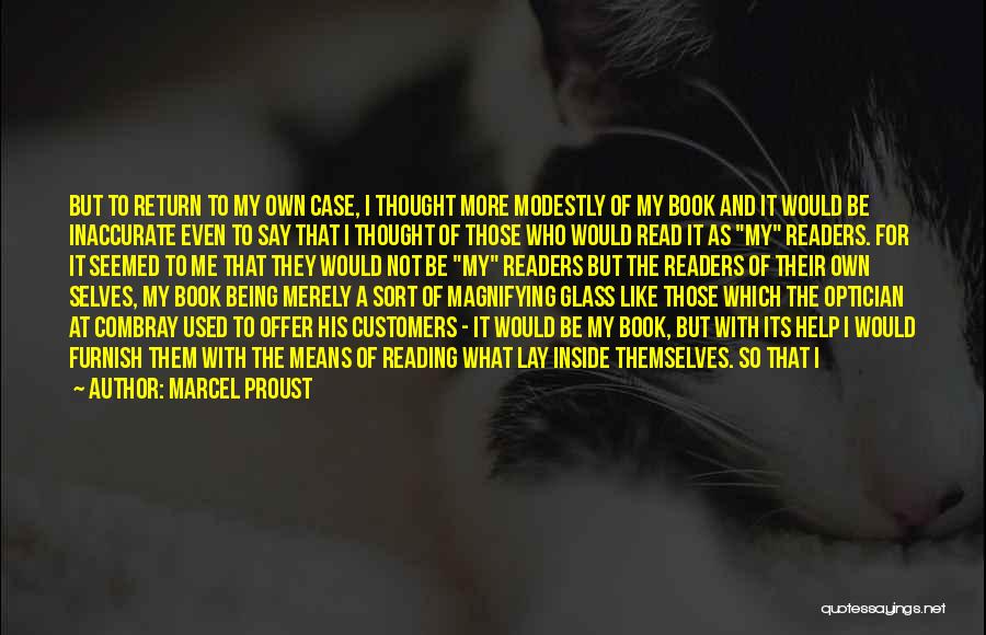 Marcel Proust Quotes: But To Return To My Own Case, I Thought More Modestly Of My Book And It Would Be Inaccurate Even