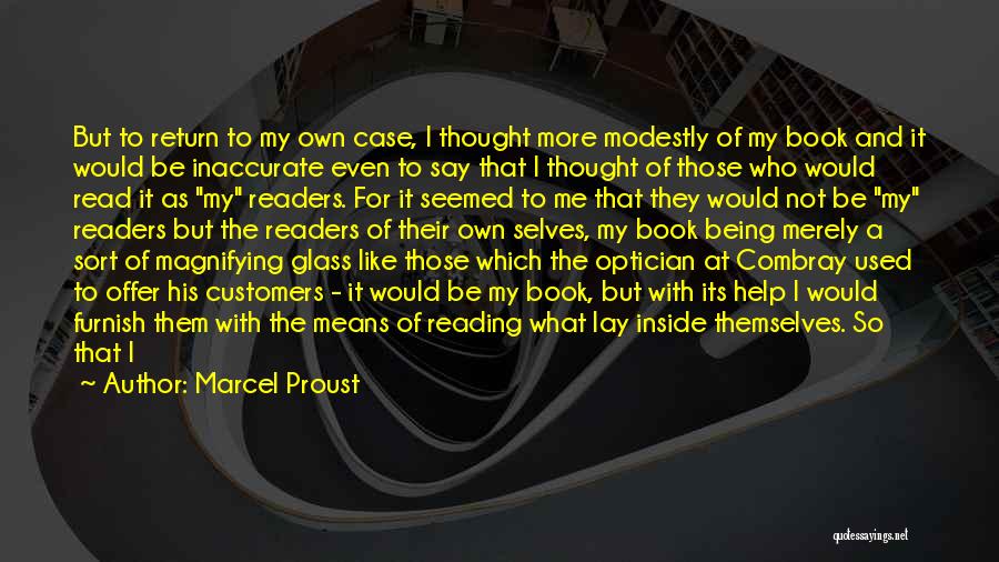 Marcel Proust Quotes: But To Return To My Own Case, I Thought More Modestly Of My Book And It Would Be Inaccurate Even