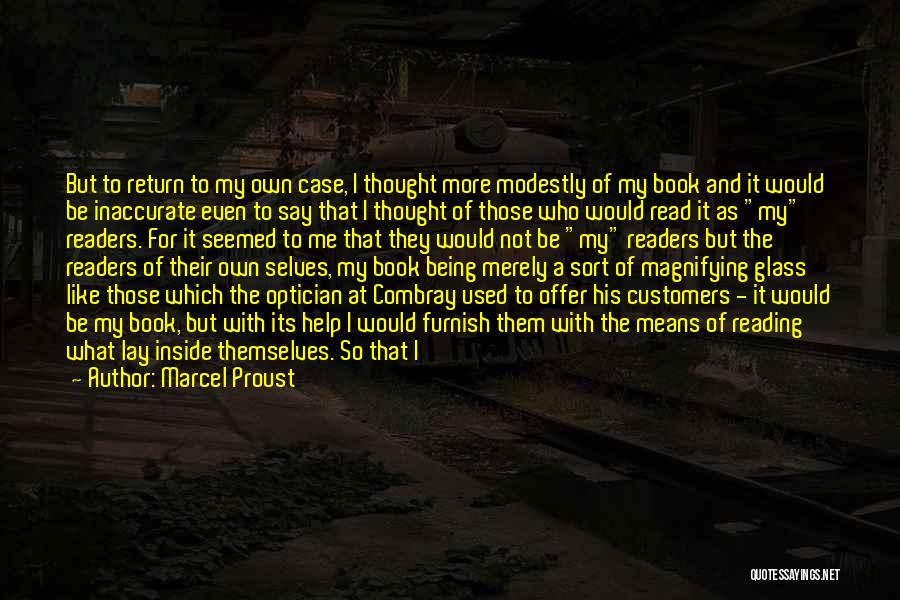 Marcel Proust Quotes: But To Return To My Own Case, I Thought More Modestly Of My Book And It Would Be Inaccurate Even