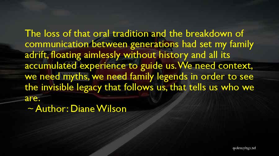 Diane Wilson Quotes: The Loss Of That Oral Tradition And The Breakdown Of Communication Between Generations Had Set My Family Adrift, Floating Aimlessly