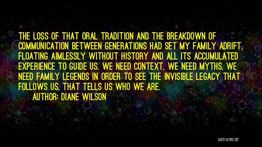Diane Wilson Quotes: The Loss Of That Oral Tradition And The Breakdown Of Communication Between Generations Had Set My Family Adrift, Floating Aimlessly