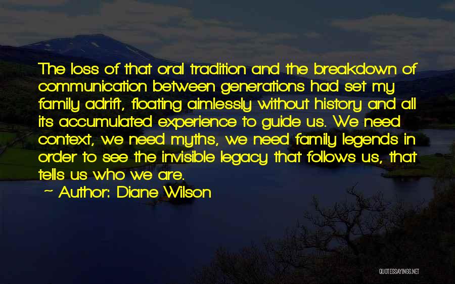 Diane Wilson Quotes: The Loss Of That Oral Tradition And The Breakdown Of Communication Between Generations Had Set My Family Adrift, Floating Aimlessly