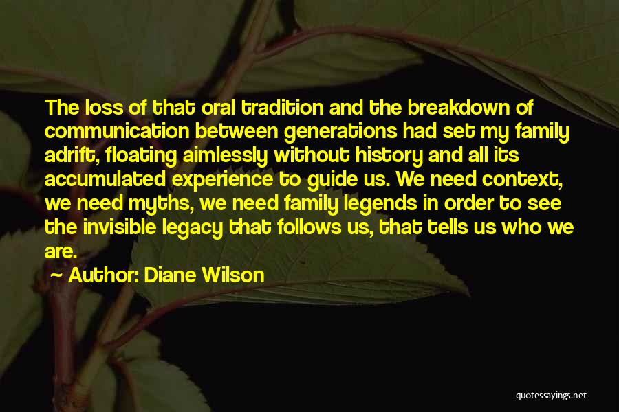 Diane Wilson Quotes: The Loss Of That Oral Tradition And The Breakdown Of Communication Between Generations Had Set My Family Adrift, Floating Aimlessly