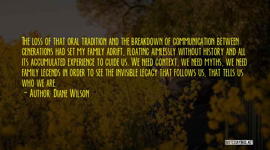 Diane Wilson Quotes: The Loss Of That Oral Tradition And The Breakdown Of Communication Between Generations Had Set My Family Adrift, Floating Aimlessly