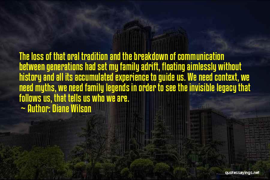 Diane Wilson Quotes: The Loss Of That Oral Tradition And The Breakdown Of Communication Between Generations Had Set My Family Adrift, Floating Aimlessly