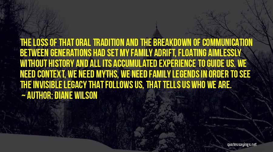 Diane Wilson Quotes: The Loss Of That Oral Tradition And The Breakdown Of Communication Between Generations Had Set My Family Adrift, Floating Aimlessly