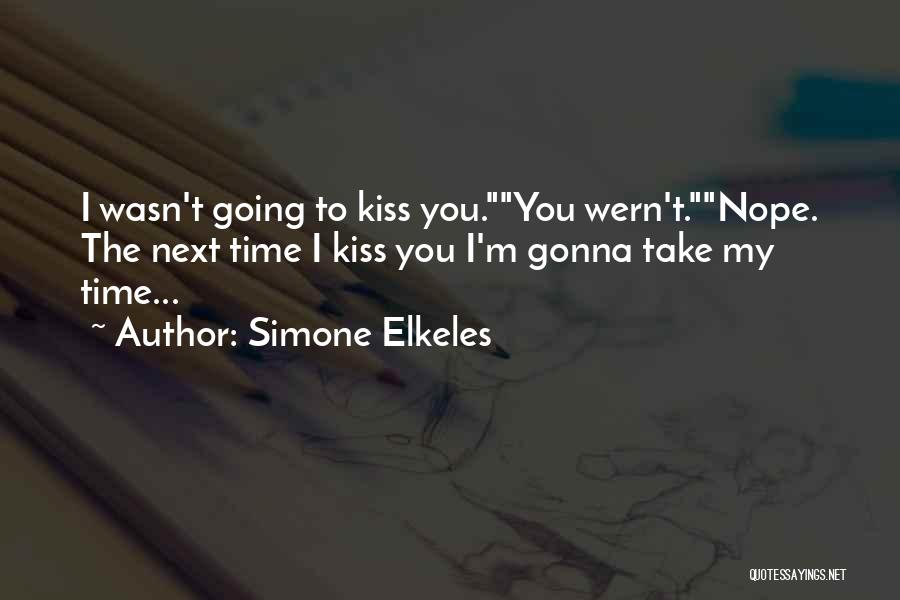 Simone Elkeles Quotes: I Wasn't Going To Kiss You.you Wern't.nope. The Next Time I Kiss You I'm Gonna Take My Time...