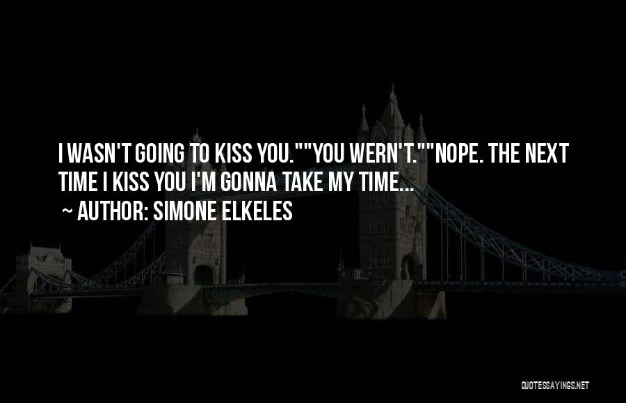 Simone Elkeles Quotes: I Wasn't Going To Kiss You.you Wern't.nope. The Next Time I Kiss You I'm Gonna Take My Time...