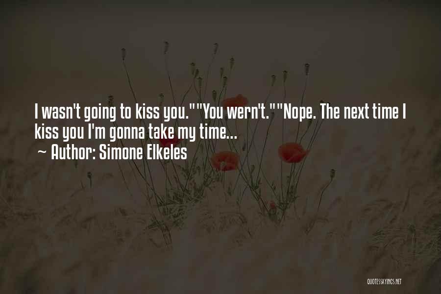 Simone Elkeles Quotes: I Wasn't Going To Kiss You.you Wern't.nope. The Next Time I Kiss You I'm Gonna Take My Time...