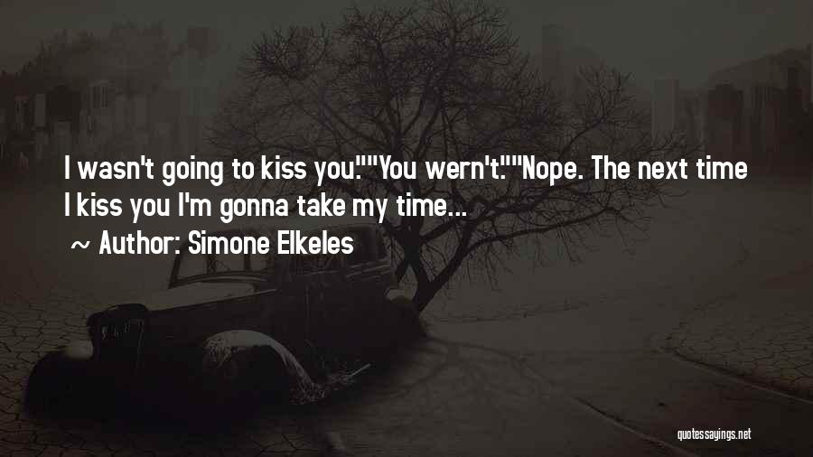 Simone Elkeles Quotes: I Wasn't Going To Kiss You.you Wern't.nope. The Next Time I Kiss You I'm Gonna Take My Time...