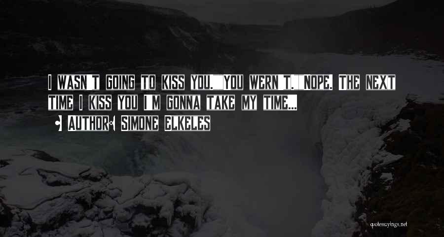 Simone Elkeles Quotes: I Wasn't Going To Kiss You.you Wern't.nope. The Next Time I Kiss You I'm Gonna Take My Time...