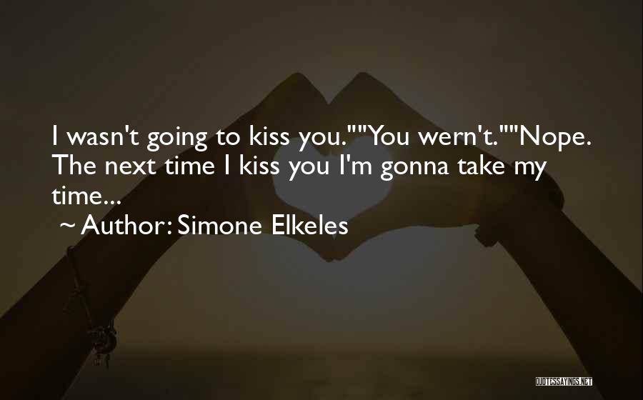 Simone Elkeles Quotes: I Wasn't Going To Kiss You.you Wern't.nope. The Next Time I Kiss You I'm Gonna Take My Time...