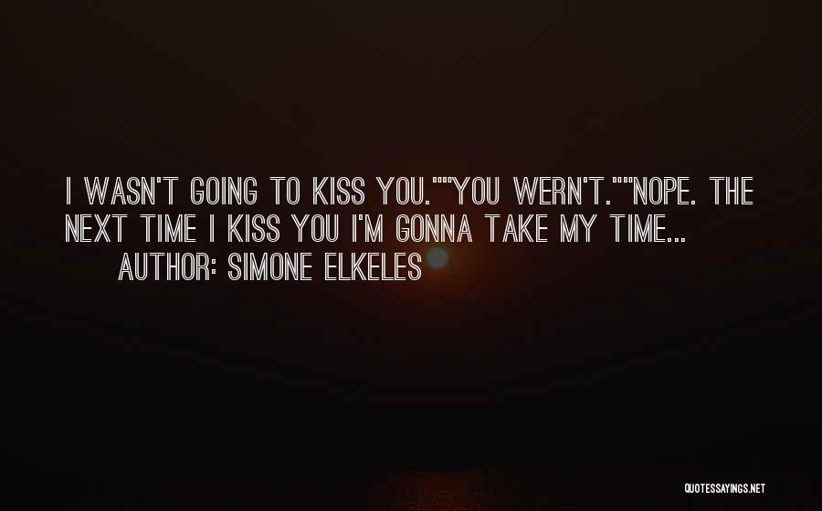 Simone Elkeles Quotes: I Wasn't Going To Kiss You.you Wern't.nope. The Next Time I Kiss You I'm Gonna Take My Time...