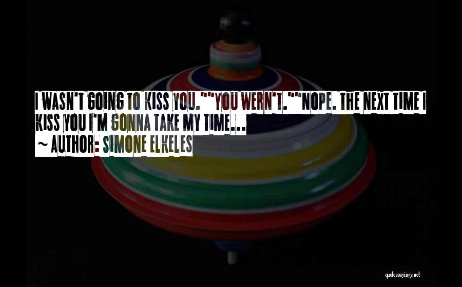 Simone Elkeles Quotes: I Wasn't Going To Kiss You.you Wern't.nope. The Next Time I Kiss You I'm Gonna Take My Time...