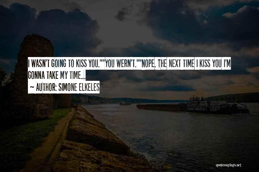 Simone Elkeles Quotes: I Wasn't Going To Kiss You.you Wern't.nope. The Next Time I Kiss You I'm Gonna Take My Time...