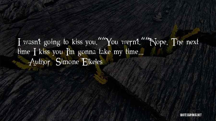 Simone Elkeles Quotes: I Wasn't Going To Kiss You.you Wern't.nope. The Next Time I Kiss You I'm Gonna Take My Time...